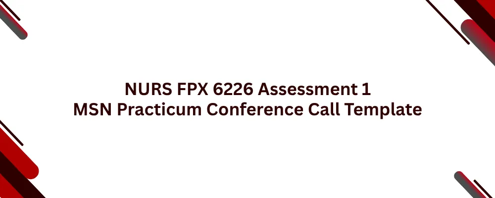 NURS FPX 6226 Assessment 1 MSN Practicum Conference Call Template